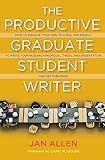 The Productive Graduate Student Writer: How to Manage Your Time, Process, and Energy to Write Your Research Proposal, Thesis, and Dissertation and Get Published