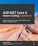 ASP.NET Core 5 Secure Coding Cookbook: Practical recipes for tackling vulnerabilities in your ASP.NET web applications