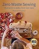 Zero Waste Sewing: 16 projects to make, wear and enjoy