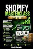 Shopify Masterclass 2026 Edition: How to Start, Launch, and Scale a Profitable Online Store from Zero - A Beginner's Step-by-Step Guide to Winning Products, Paid Ads, and Building a Brand That Sells