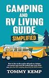 Camping & RV Living Guide – Simplified: How to live on the road or off-grid on a budget; accessories you need, RV cooking tips, gray water use, plus free ... directory for all 50 states (RV & Camping)