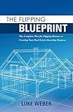 The Flipping Blueprint: The Complete Plan for Flipping Houses and Creating Your Real Estate-Investing Business (1)