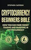 Cryptocurrency Beginners Bible: How You Can Make Money Trading and Investing in Cryptocurrency