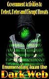 Government Activities to Detect, Deter and Disrupt Threats Enumerating from the Dark Web