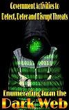 Government Activities to Detect, Deter and Disrupt Threats Enumerating from the Dark Web