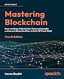 Mastering Blockchain: Inner workings of blockchain, from cryptography and decentralized identities, to DeFi, NFTs and Web3, 4th Edition
