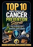 Top 10 Most Popular Cancer Prevention Secrets. How to Master Them with the Help of Artificial Intelligence (AI and Cancer Prevention)