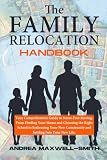 The Family Relocation Handbook: Your Comprehensive Guide to Stress-Free Moving. From Finding Your Home and Choosing the Right School to Embracing Your New Community and Settling into Your New Life