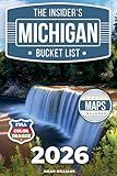 The Insider’s Michigan Bucket List: A Full-Color Michigan Travel Guide to Secret Gems, Iconic Spots and Local Tips to Avoid the Crowds [INCLUDES: 2 Maps, Thematic Itineraries, Seasonal Highlights]