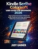 Kindle Scribe Colorsoft User Guide for Beginners 2026: Step-by-Step Instructions to Master the Scribe & Colorsoft with Setup, Optimization, Hidden Tips & Advanced Features