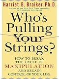 Who's Pulling Your Strings?: How to Break the Cycle of Manipulation and Regain Control of Your Life