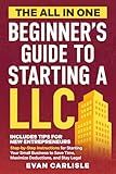 The All In One Beginner's Guide to Starting a LLC: Step-by-step Instructions for Starting Your Small Business to Save Time, Maximize Deductions, and Stay Legal