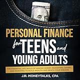 Personal Finance for Teens and Young Adults: The Essential Life Skills of Making Money, Budgeting, Saving, and Investing to Build Wealth and Reach Your Dreams