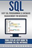 SQL: Easy SQL Programming & Database Management For Beginners, Your Step-By-Step Guide To Learning The SQL Database (SQL Series Book 1)