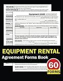 Equipment Rental Agreement Forms: (60 Forms) Tools Rental Lease Agreement Forms That State Contract Between Lessee and Lessor. For Heavy Machinery and Other Appliances. Equipment Rental Business Book.