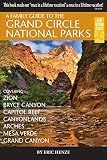 A Family Guide to the Grand Circle National Parks: Covering Zion, Bryce Canyon, Capitol Reef, Canyonlands, Arches, Mesa Verde, Grand Canyon (Second Edition)