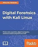 Digital Forensics with Kali Linux: Perform data acquisition, digital investigation, and threat analysis using Kali Linux tools