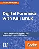 Digital Forensics with Kali Linux: Perform data acquisition, digital investigation, and threat analysis using Kali Linux tools
