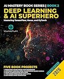 Deep Learning and AI Superhero: Mastering TensorFlow, Keras, and PyTorch: Advanced Machine Learning and AI, Neural Networks, and Real-World Projects (Mastering the AI Revolution Book 2)