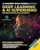 Deep Learning and AI Superhero: Mastering TensorFlow, Keras, and PyTorch: Advanced Machine Learning and AI, Neural Networks, and Real-World Projects (Mastering the AI Revolution Book 2)