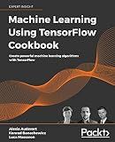 Machine Learning Using TensorFlow Cookbook: Create powerful machine learning algorithms with TensorFlow