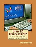 Usare GD library con PHP: funzioni, figure, grafici e gradienti (Italian Edition)