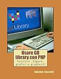 Usare GD library con PHP: funzioni, figure, grafici e gradienti (Italian Edition)