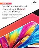 Ultimate Parallel and Distributed Computing with Julia For Data Science: Excel in Data Analysis, Statistical Modeling and Machine Learning by ... Programming — Parallel Systems Path)