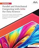 Ultimate Parallel and Distributed Computing with Julia For Data Science: Excel in Data Analysis, Statistical Modeling and Machine Learning by ... to optimize workflows (English Edition)