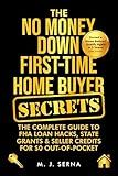 The No Money Down First-Time Home Buyer Secrets: The Complete Guide to FHA Loan Hacks, State Grants & Seller Credits for $0 Out-of-Pocket