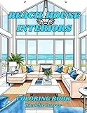 Beach House Interiors Coloring Book: A Beautiful Collection of Coastal Home , Charming Interiors Designs and Serene Beachfront Views for a Relaxing Coloring Experience
