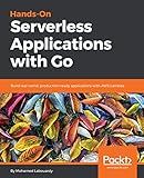 Hands-On Serverless Applications with Go: Build real-world, production-ready applications with AWS Lambda