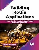 Building Kotlin Applications: A comprehensive guide for Android, Web, and Server-Side Development (English Edition)