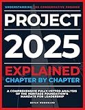 Project 2025 Explained Chapter by Chapter: Understanding the Conservative Promise. A Comprehensive Fully-Vetted Analysis of The Heritage Foundation’s Mandate for Leadership
