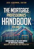 The Mortgage Professional's Handbook: Succeeding in the New World of Mortgage Finance: Industry Overviews and Loan Production