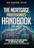 The Mortgage Professional's Handbook: Succeeding in the New World of Mortgage Finance: Industry Overviews and Loan Production