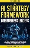 The AI Strategy Framework for Business Leaders: A 7-Step-Guide to Identify AI Use Cases, Implement AI Initiatives with Confidence and Derive Real Business ... AI & Chat GPT Mastery Series Book 6)