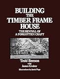 Building the Timber Frame House: The Revival of a Forgotten Art
