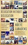 Relocation Without Dislocation: Make New Friends And keep the Old (Travels and Adventures of Ndeye Labadens Book 2)