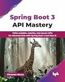 Spring Boot 3 API Mastery: Write scalable, reactive, and secure APIs for microservices with Spring Boot 3 and Java 21 (English Edition)