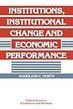 Institutions, Institutional Change and Economic Performance (Political Economy of Institutions and Decisions)