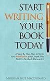 Start Writing Your Book Today: A Step-by-Step Plan to Write Your Nonfiction Book, From First Draft to Finished Manuscript