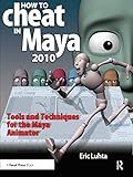 How to Cheat in Maya 2010: Tools and Techniques for the Maya Animator