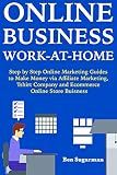 Online Business Work at Home : Step by Step Online Marketing Guides to Make Money via Affiliate Marketing, Tshirt Company and Ecommerce Online Store Buisness