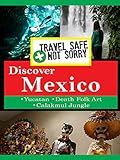Travel Safe, Not Sorry - Discover Mexico