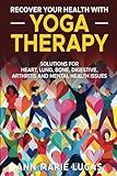 Recover Your Health with Yoga Therapy: Solutions for Lung, Heart, Bone, Digestive, Arthritis, and Mental Health Issues