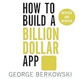 How to Build a Billion Dollar App: Discover the secrets of the most successful entrepreneurs of our time