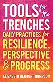 Tools for the Trenches : Daily Practices for Resilience, Perspective & Progress