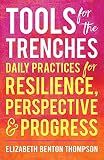 Tools for the Trenches : Daily Practices for Resilience, Perspective & Progress