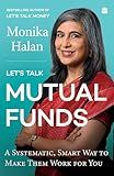 Let's Talk Mutual Funds : A Systematic, Smart Way to Make Them Work for You